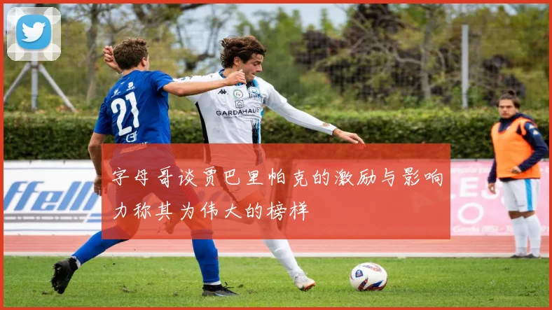 字母哥谈贾巴里帕克的激励与影响力称其为伟大的榜样