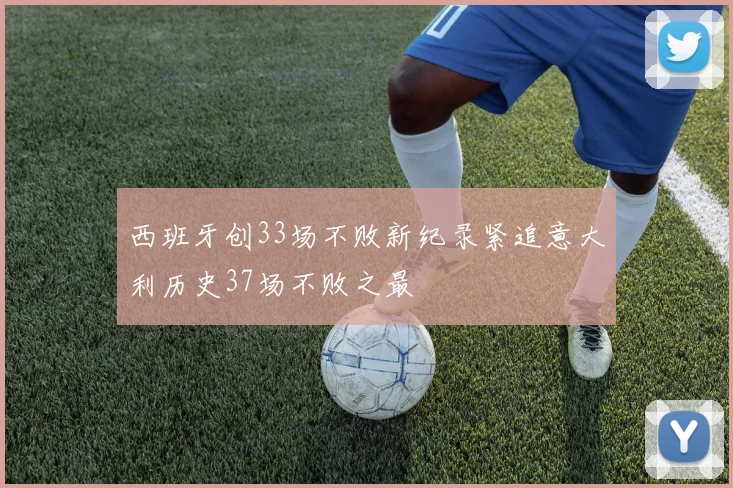 西班牙创33场不败新纪录紧追意大利历史37场不败之最